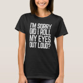 Did I Roll My Eyes Out Loud  Sarcastic Meme Tシャツ (正面)