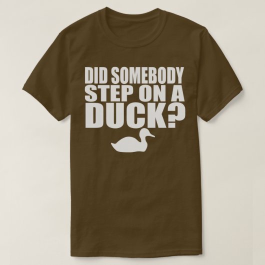 Did Somebody Step On A Duck Tシャツ (デザイン正面)
