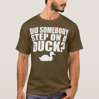 Did Somebody Step On A Duck Tシャツ