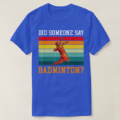 Did someone say Badminton  Tシャツ (デザイン正面)