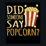 Did Someone Say Popcorn Popcorns Food Eater Lover ポスター<br><div class="desc">This graphic idea is for popcorn lovers. This funny graphic / quote clothing makes all popcorn eaters happy.</div>