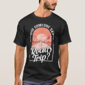 Did Someone Say Road Trip Tシャツ (正面)