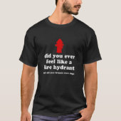 Did You Ever Feel Like a Fire Hydrant     Tシャツ (正面)