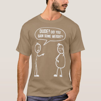 Did You Gain Weight Funny Friends Humor Buddy Sarc Tシャツ