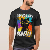 Did You Say Bonsai Black Cat Tシャツ (正面)