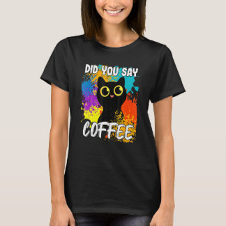 Did You Say Coffee Black Cat Tシャツ