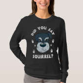 Did You Say Squirrel Funny Schnauzer Tシャツ (正面)