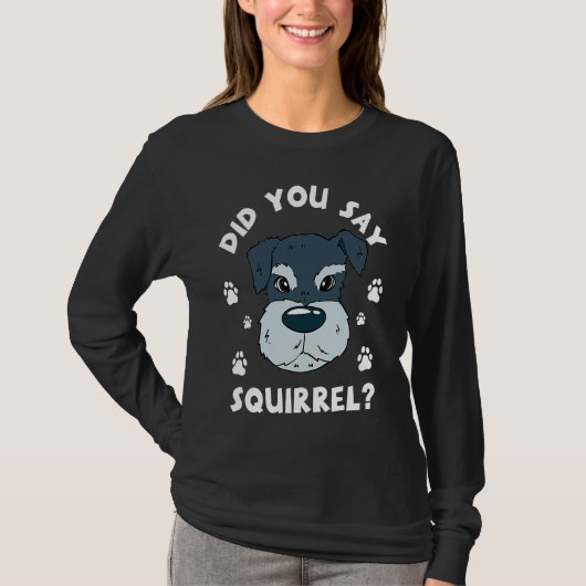 Did You Say Squirrel Funny Schnauzer Tシャツ (正面)