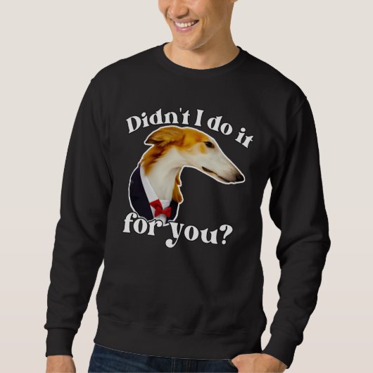 Didn't I do It For You Borzoi Long Nose Dog Meme スウェットシャツ (正面)