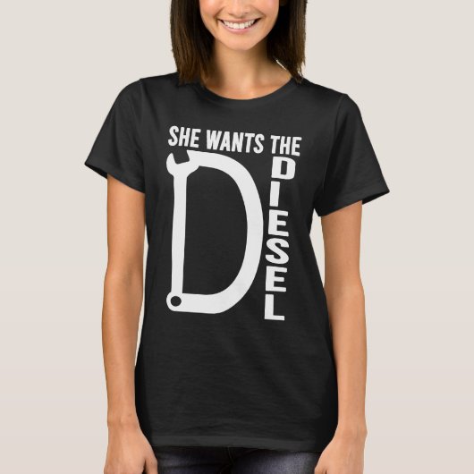 Diesel Car Mechanic quote She wants the D Diesel Tシャツ (正面)