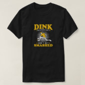 Dink責任を持って壊されたピックボールをおもしろい取得しない Tシャツ (デザイン正面)