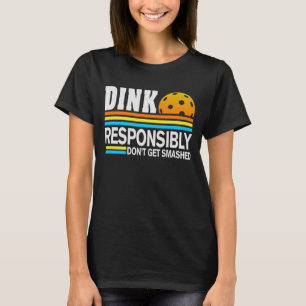 Dink責任を持って粉砕されたおもしろいピックボールを取得しない Tシャツ