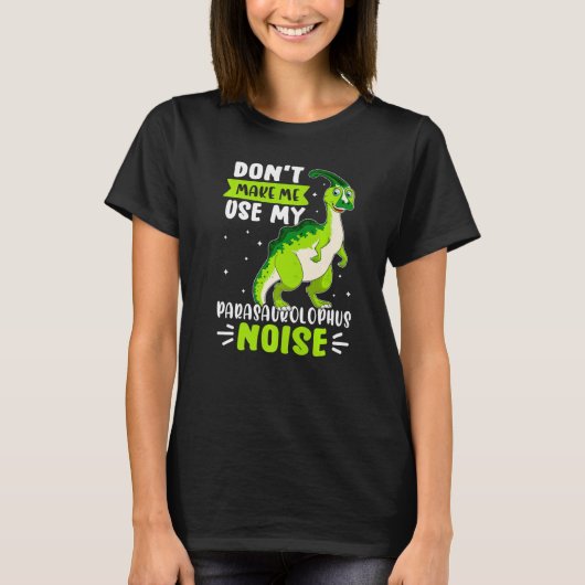 Dinosaur Don't Make Me Use My Parasaurolophus Nois Tシャツ (正面)