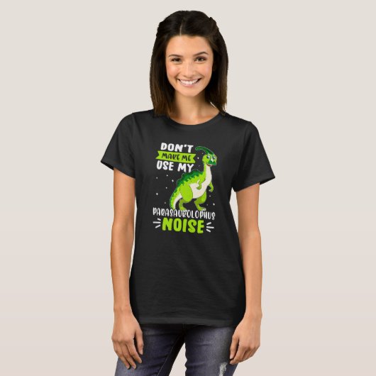 Dinosaur Don't Make Me Use My Parasaurolophus Nois Tシャツ (正面フル)