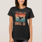 Dinosaur I just Really Like Dinos Ok  2 Tシャツ (正面)