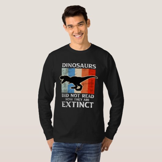 Dinosaurs Did Not Read Now They Are Extinct Motive Tシャツ (正面フル)
