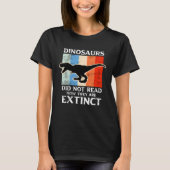 Dinosaurs Did Not Read Now They Are Extinct Motive Tシャツ (正面)