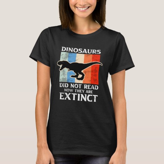 Dinosaurs Did Not Read Now They Are Extinct Motive Tシャツ (正面)