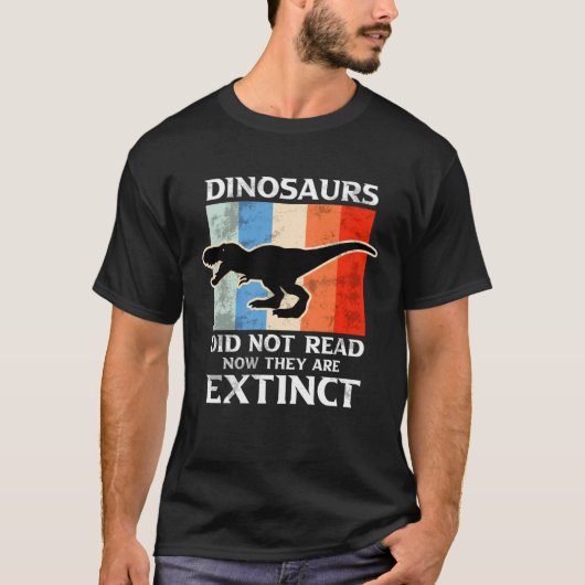 Dinosaurs Did Not Read Now They Are Extinct Motive Tシャツ (正面)