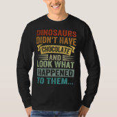 Dinosaurs Didn t Have Chocolate  Look What Happene Tシャツ (正面)