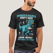 Dinosaurs Didn t Read Look What Happened To Them R Tシャツ (正面)