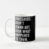 Dinosaurs Didn't Learn Art Funny Art Teacher  コーヒーマグカップ (左)