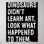 Dinosaurs Didn't Learn Art Funny Art Teacher  ポスター (正面)