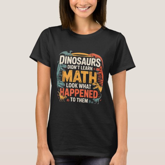 Dinosaurs Didn't Learn Math Funny Design For Kids  Tシャツ (正面)