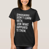 Dinosaurs Didn't Learn Math Funny Math Teacher  Tシャツ (正面)