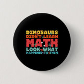 Dinosaurs Didn't Learn Math Funny Mathematics Math 缶バッジ (正面)