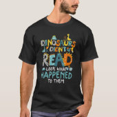 Dinosaurs Didnt Read Look What Happened To Them Fu Tシャツ (正面)