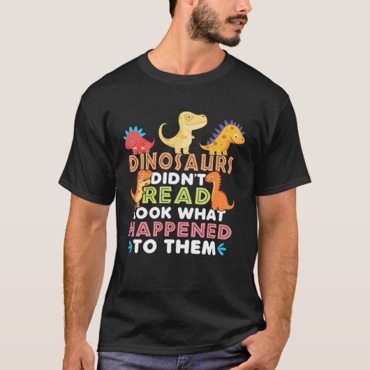 Dinosaurs Didnt Read Look What Happened To Them Te Tシャツ (正面)