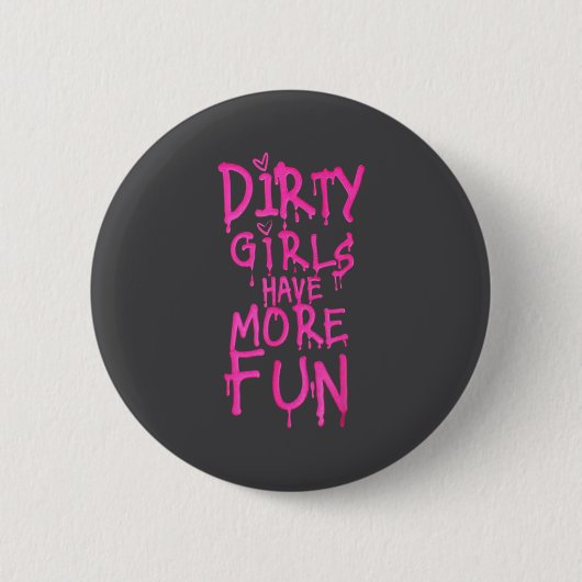 Dirty Girls Have More Fun Funny Quote 缶バッジ (正面)