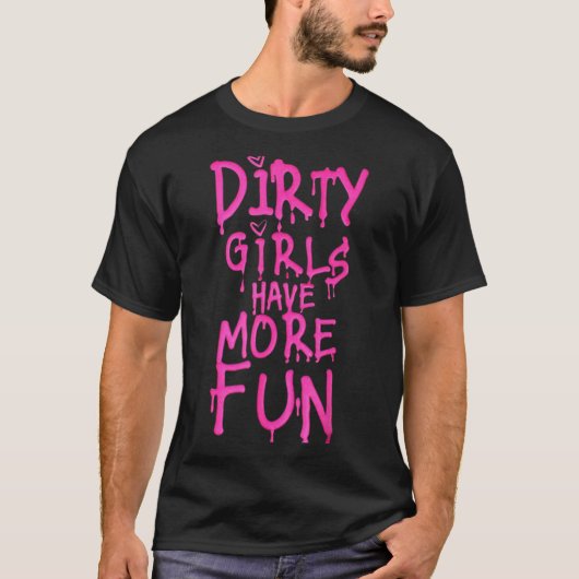 Dirty Girls Have More Fun Funny Quote  Tシャツ (正面)