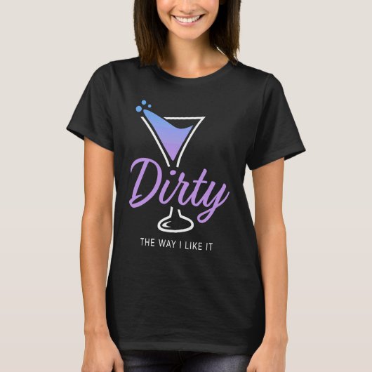 Dirty The Way I Like It  Dirty Martini Drink Happy Tシャツ (正面)