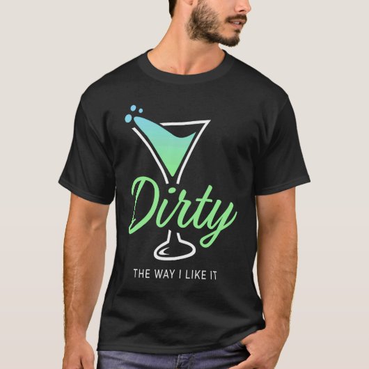Dirty The Way I Like It  Dirty Martini Drink Happy Tシャツ (正面)