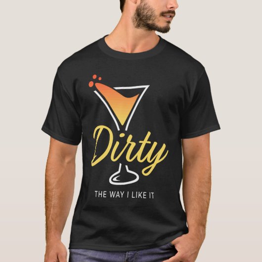 Dirty The Way I Like It  Dirty Martini Drink Happy Tシャツ (正面)