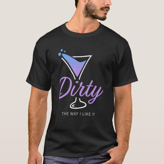 Dirty The Way I Like It Dirty Martini Drink Happy  Tシャツ (正面)