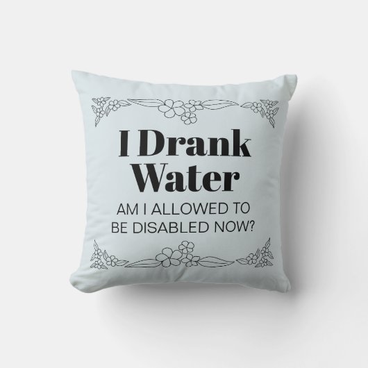 Disability Awareness Humor: I Drank Water クッション (正面)