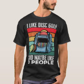 Disc Golf Player I Like Disc Golf And Maybe Like 3 Tシャツ (正面)