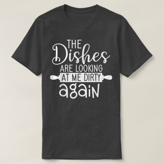 Dishes Lokking Dirty Again Cooking For Cook Mum An Tシャツ (デザイン正面)