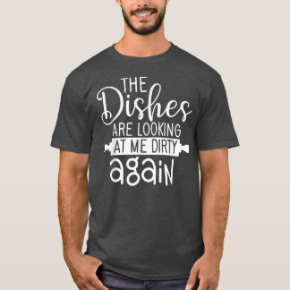 Dishes Lokking Dirty Again Cooking For Cook Mum An Tシャツ