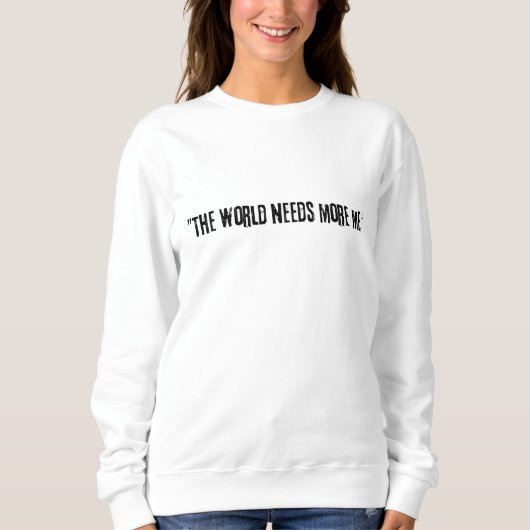 Distressed Black Text "THE WORLD NEEDS MORE ME" on スウェットシャツ (正面)