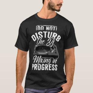 Dj - DjシャツがProgresで混ざり合う邪魔をしないで Tシャツ