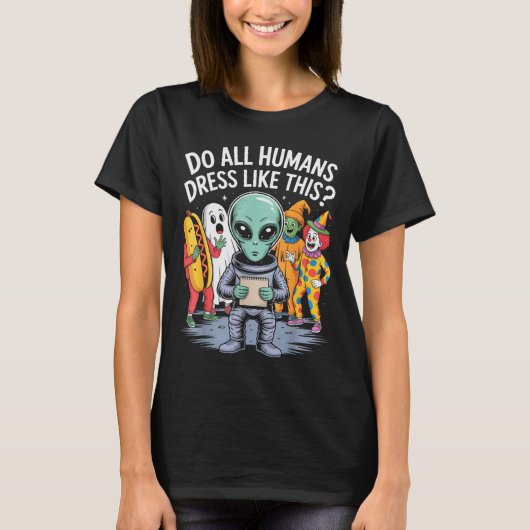 Do All Humans Dress Like This_ – Funny Alien Hallo Tシャツ (正面)