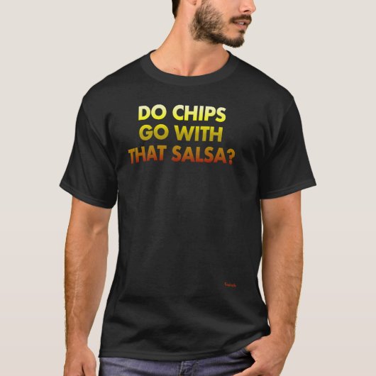 Do Chips Go With That Salsa Tシャツ (正面)