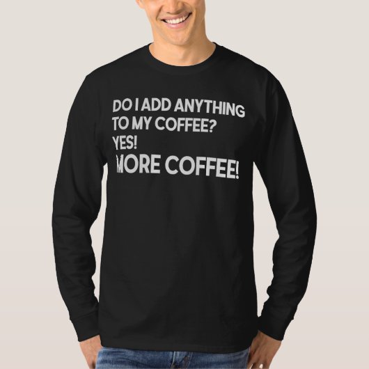 Do I Add Anything to My Coffee Yes More Coffee Tシャツ (正面)