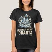 Do I Collect Rocks Of Quartz I Do Funny Crystal Co Tシャツ (正面)