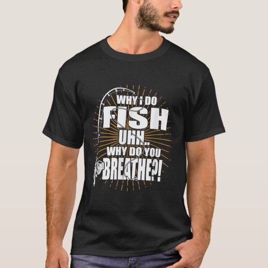 Do I Fish Why Do You Breathe Fishing Tシャツ (正面)