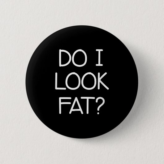 Do I Look Fat, Funny, Jokes, Sarcastic Sayings 缶バッジ (正面)